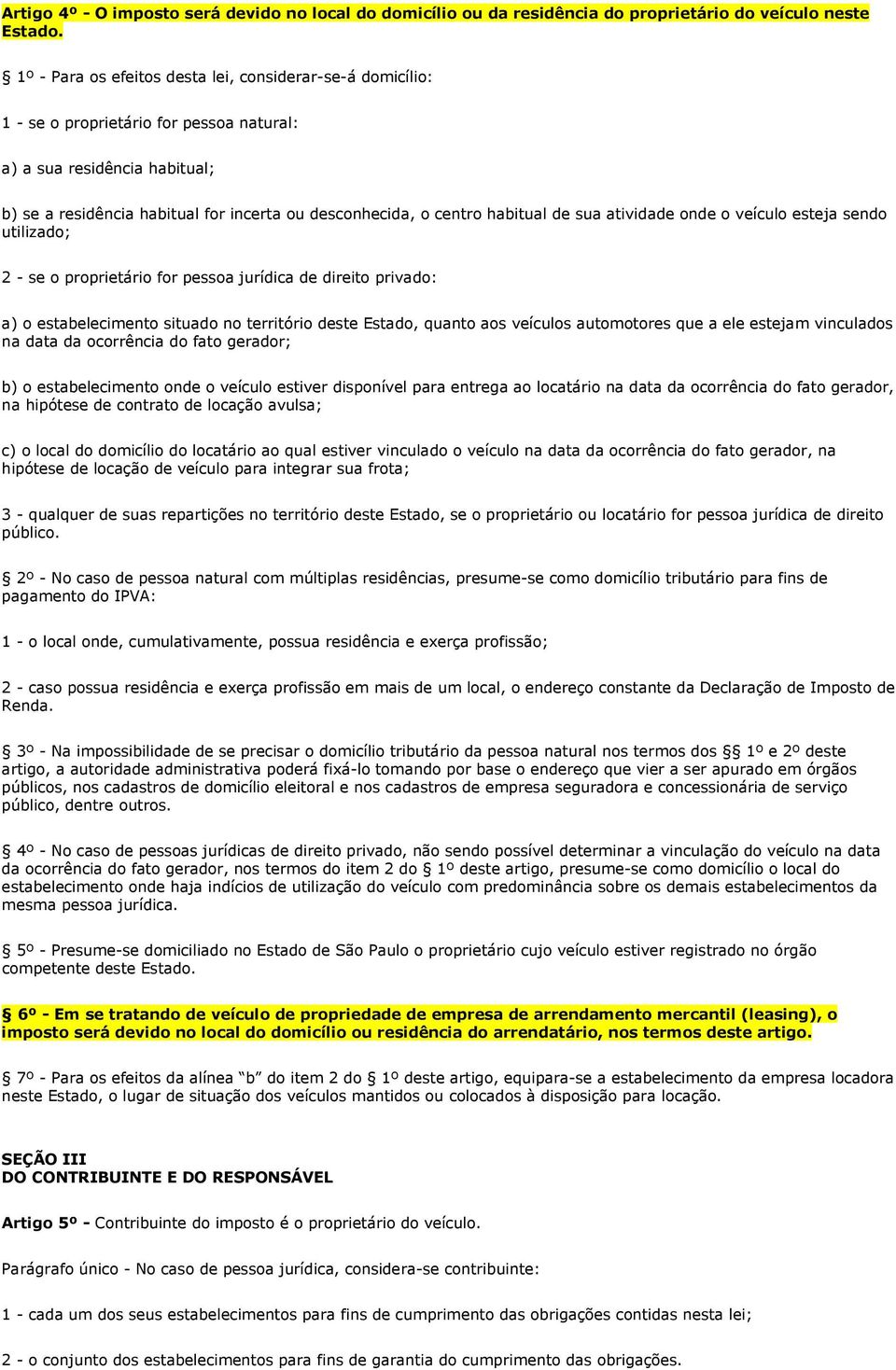 habitual de sua atividade onde o veículo esteja sendo utilizado; 2 - se o proprietário for pessoa jurídica de direito privado: a) o estabelecimento situado no território deste Estado, quanto aos