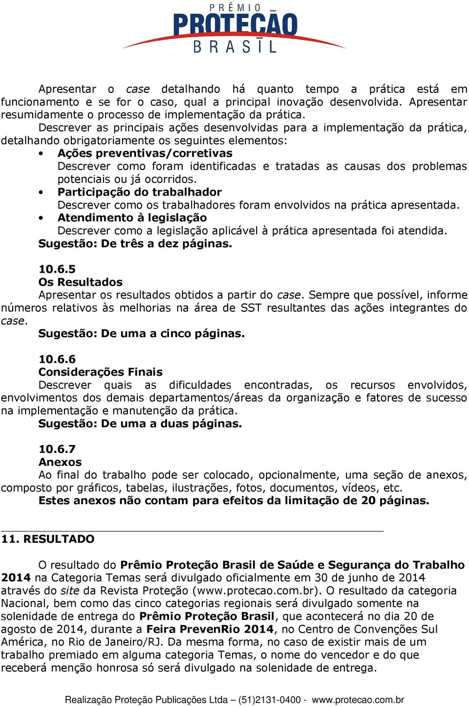 tratadas as causas dos problemas potenciais ou já ocorridos. Participação do trabalhador Descrever como os trabalhadores foram envolvidos na prática apresentada.