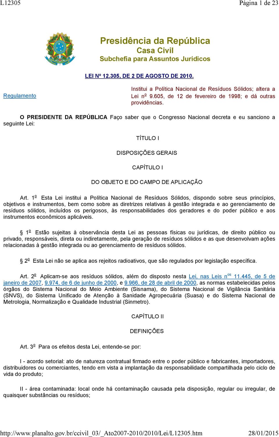 O PRESIDENTE DA REPÚBLICA Faço saber que o Congresso Nacional decreta e eu sanciono a seguinte Lei: TÍTULO I DISPOSIÇÕES GERAIS CAPÍTULO I DO OBJETO E DO CAMPO DE APLICAÇÃO Art.