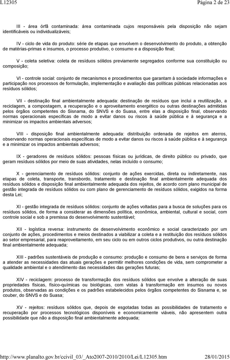 segregados conforme sua constituição ou composição; VI - controle social: conjunto de mecanismos e procedimentos que garantam à sociedade informações e participação nos processos de formulação,