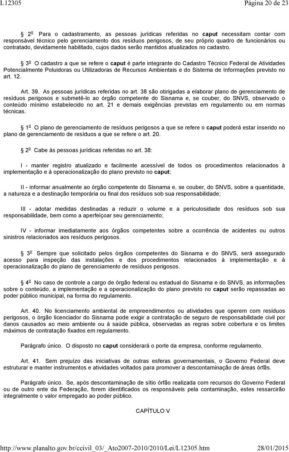 3 o O cadastro a que se refere o caput é parte integrante do Cadastro Técnico Federal de Atividades Potencialmente Poluidoras ou Utilizadoras de Recursos Ambientais e do Sistema de Informações