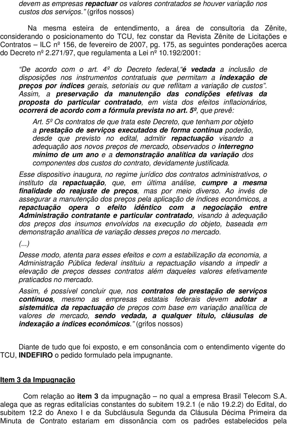 fevereiro de 2007, pg. 175, as seguintes ponderações acerca do Decreto nº 2.271/97, que regulamenta a Lei nº 10.192/2001: De acordo com o art.