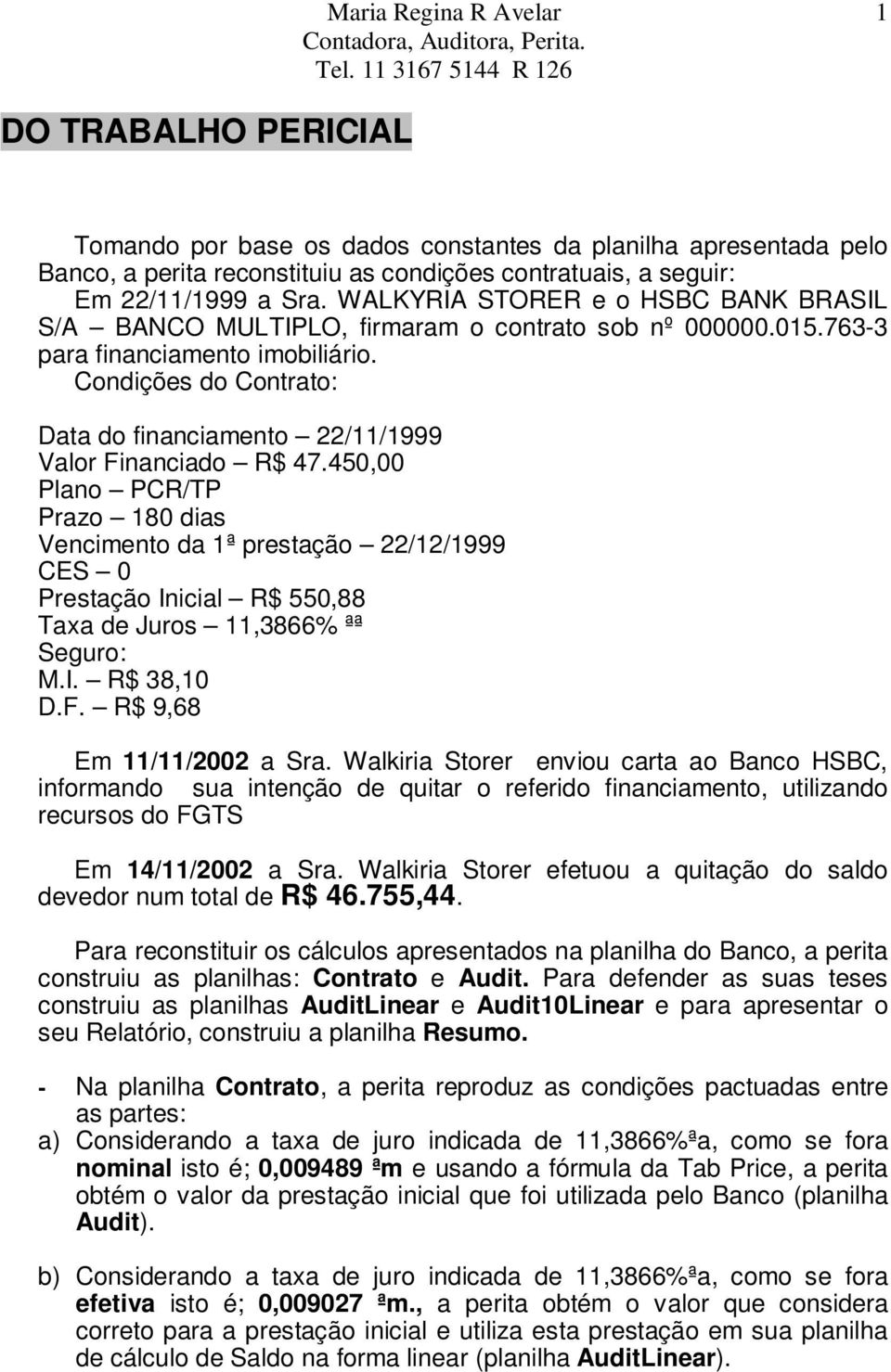 Condições do Contrato: Data do financiamento 22/11/1999 Valor Financiado R$ 47.