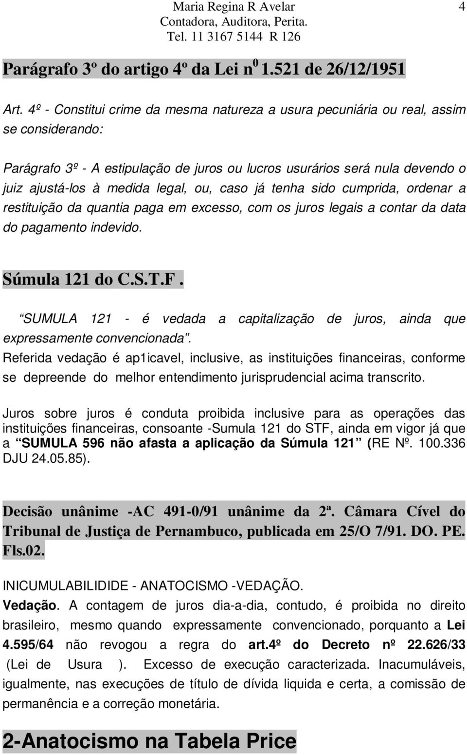 ou, caso já tenha sido cumprida, ordenar a restituição da quantia paga em excesso, com os juros legais a contar da data do pagamento indevido. Súmula 121 do C.S.T.F.