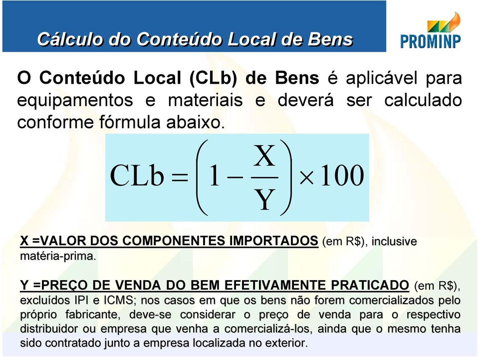 Y =PREÇO DE VENDA DO BEM EFETIVAMENTE PRATICADO (em R$), excluídos IPI e ICMS; nos casos em que os bens não n o forem comercializados pelo próprio