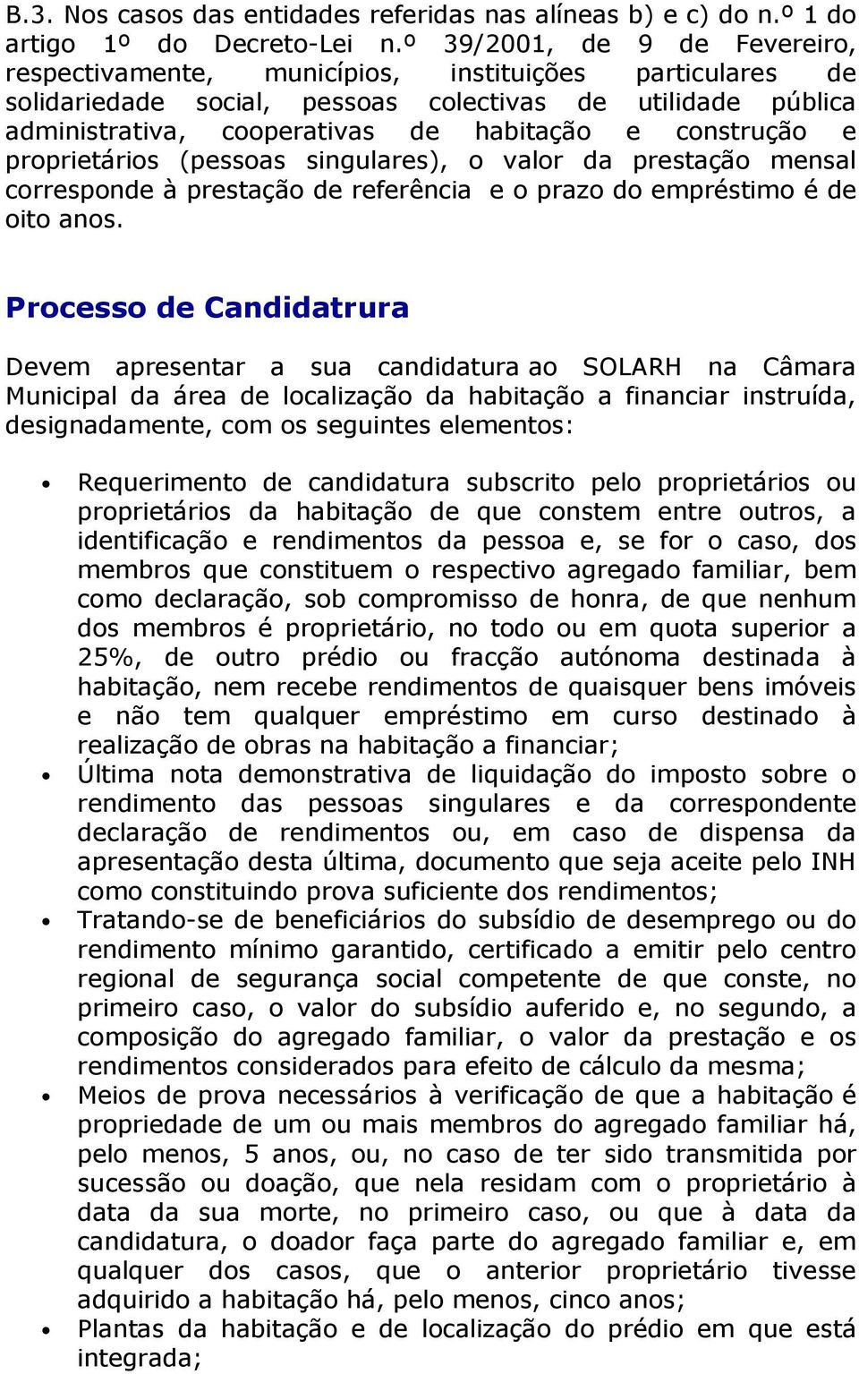 construção e proprietários (pessoas singulares), o valor da prestação mensal corresponde à prestação de referência e o prazo do empréstimo é de oito anos.