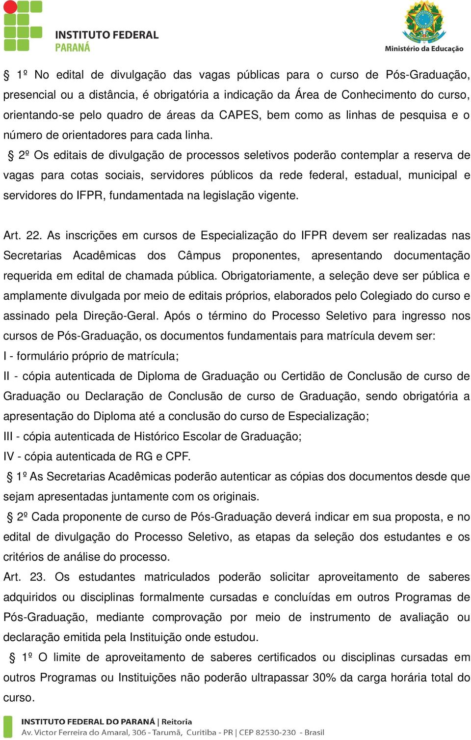 2º Os editais de divulgação de processos seletivos poderão contemplar a reserva de vagas para cotas sociais, servidores públicos da rede federal, estadual, municipal e servidores do IFPR,