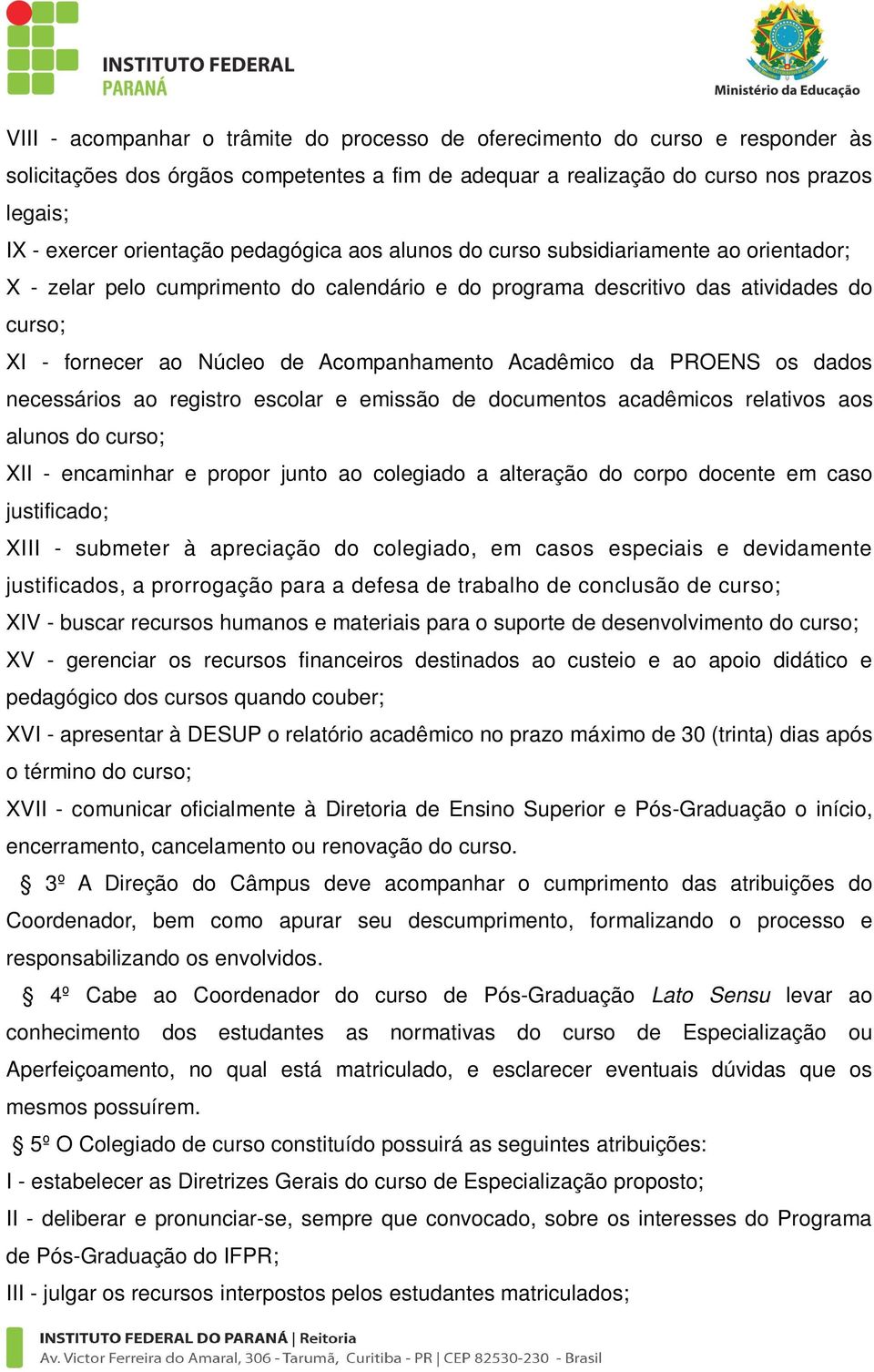 Acadêmico da PROENS os dados necessários ao registro escolar e emissão de documentos acadêmicos relativos aos alunos do curso; XII - encaminhar e propor junto ao colegiado a alteração do corpo