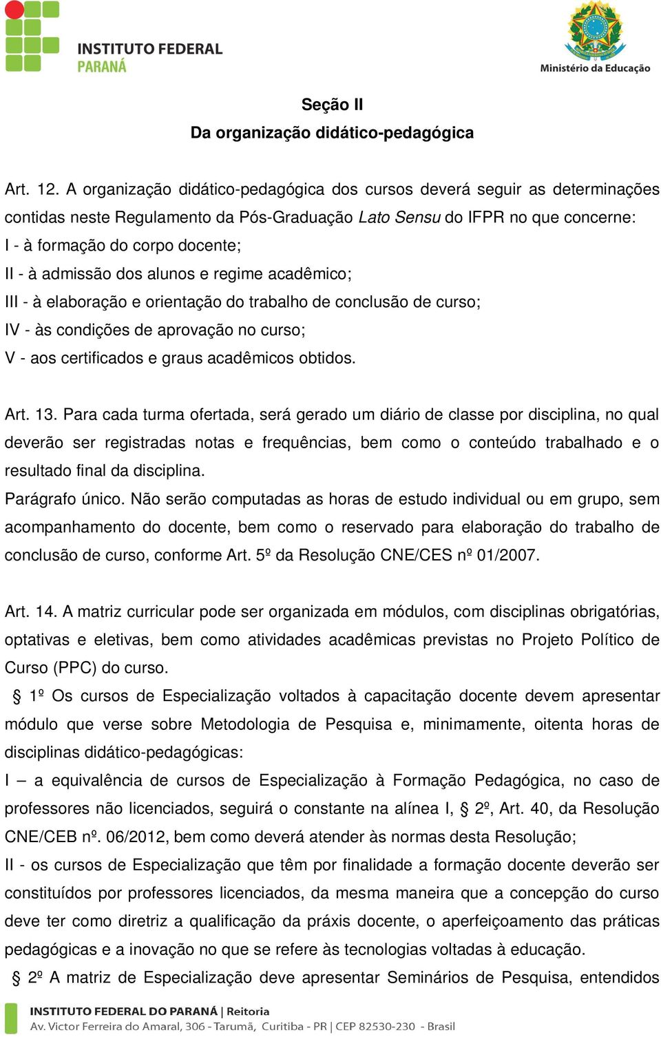 admissão dos alunos e regime acadêmico; III - à elaboração e orientação do trabalho de conclusão de curso; IV - às condições de aprovação no curso; V - aos certificados e graus acadêmicos obtidos.