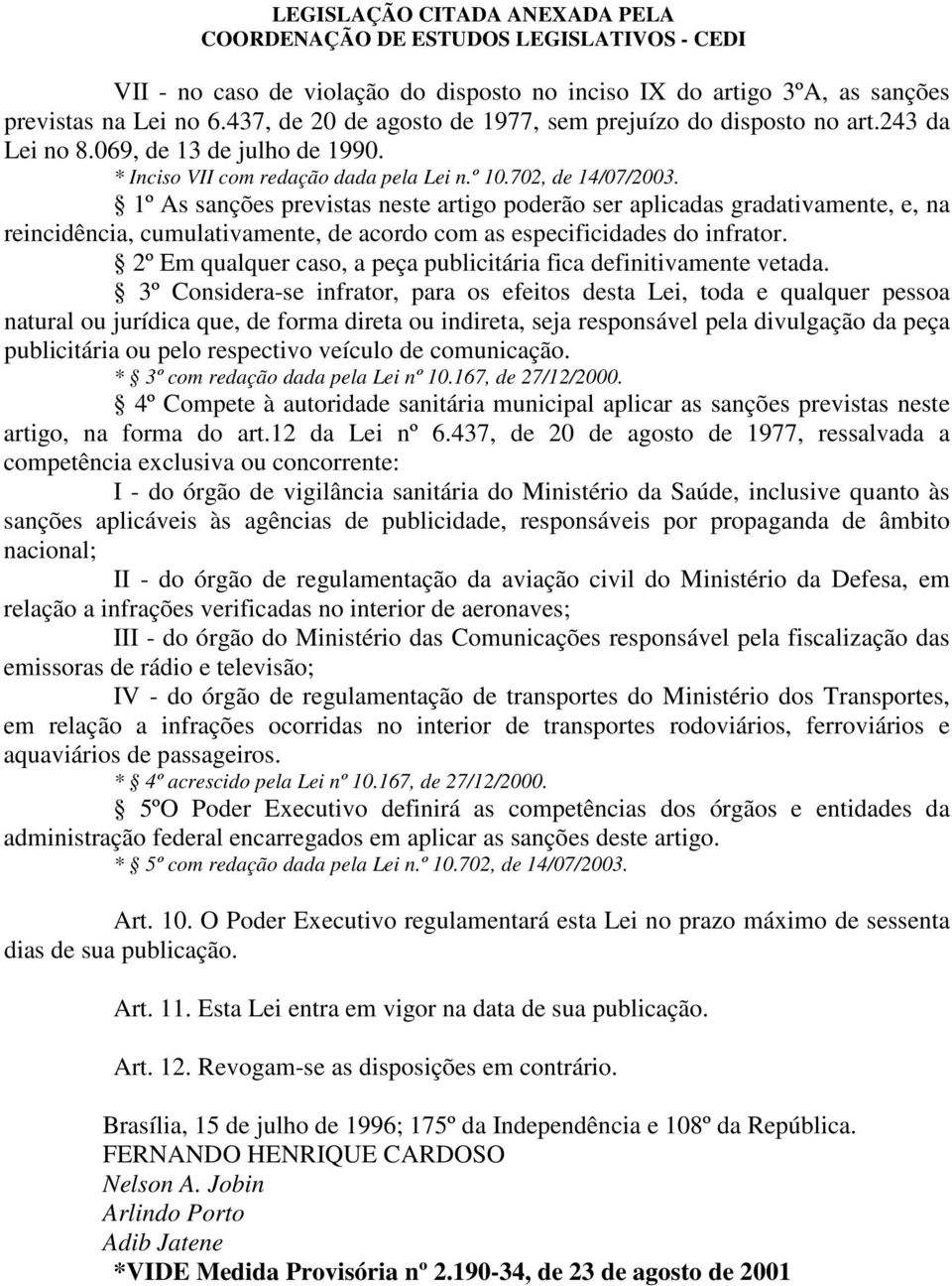 1º As sanções previstas neste artigo poderão ser aplicadas gradativamente, e, na reincidência, cumulativamente, de acordo com as especificidades do infrator.