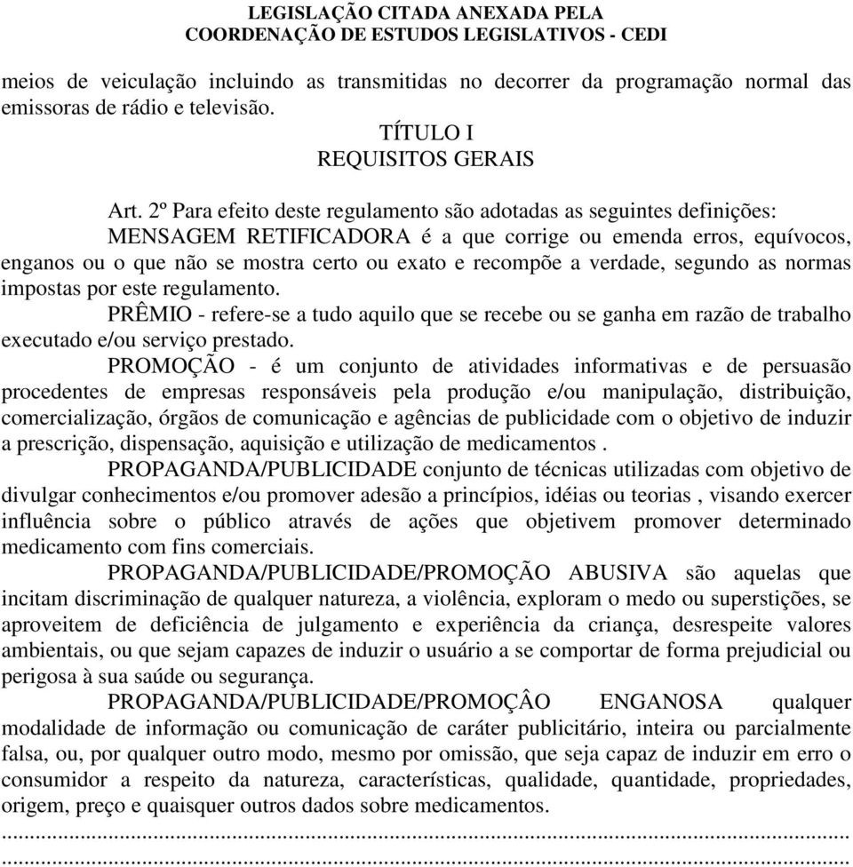 verdade, segundo as normas impostas por este regulamento. PRÊMIO - refere-se a tudo aquilo que se recebe ou se ganha em razão de trabalho executado e/ou serviço prestado.