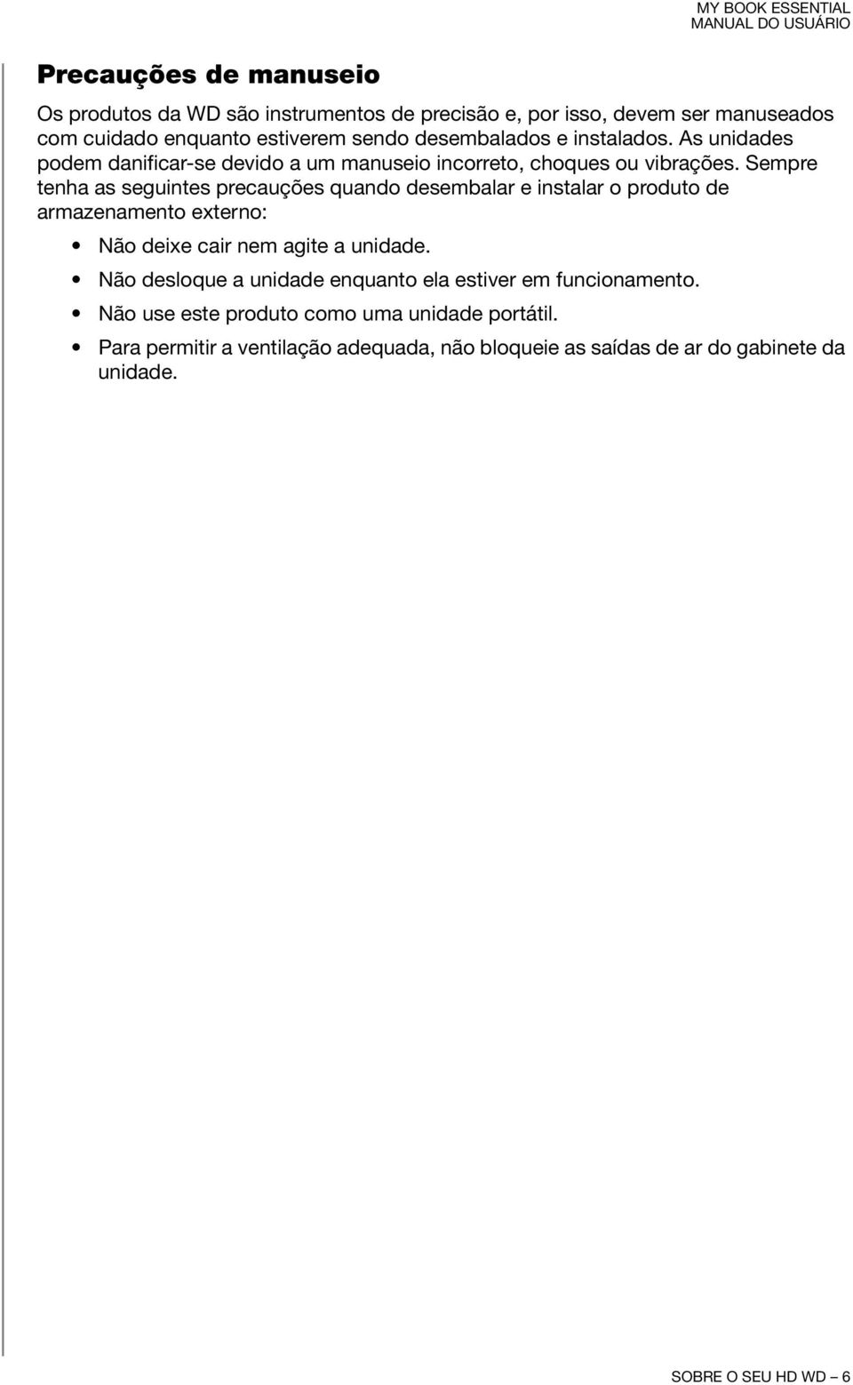 Sempre tenha as seguintes precauções quando desembalar e instalar o produto de armazenamento externo: Não deixe cair nem agite a unidade.