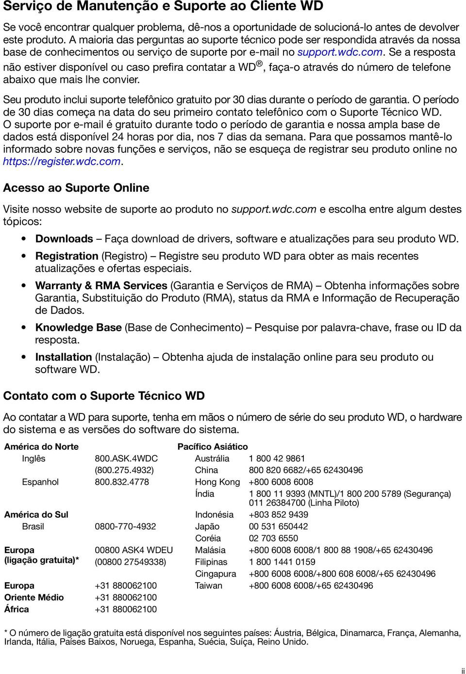 Se a resposta não estiver disponível ou caso prefira contatar a WD, faça-o através do número de telefone abaixo que mais lhe convier.