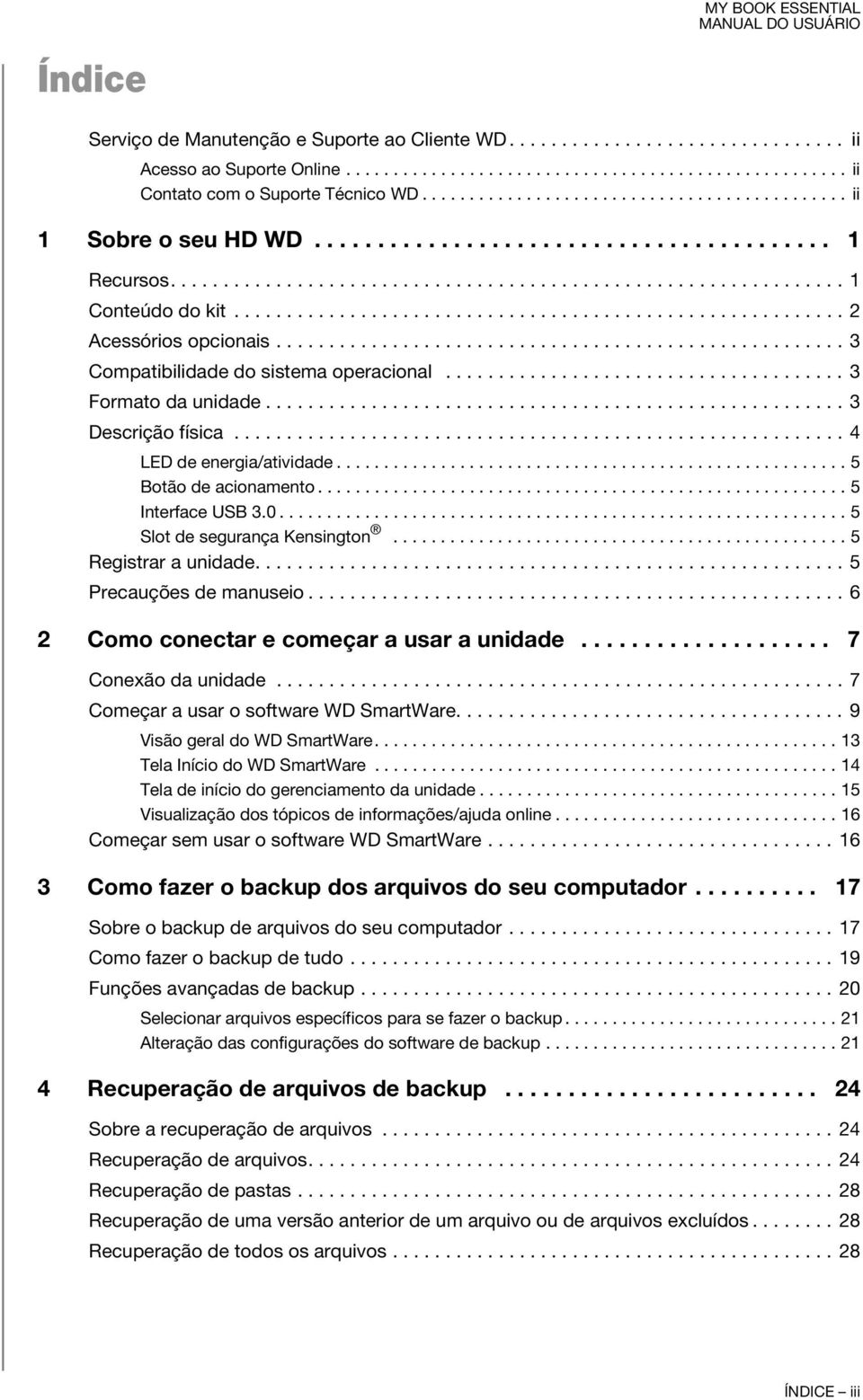 ......................................................... 2 Acessórios opcionais...................................................... 3 Compatibilidade do sistema operacional...................................... 3 Formato da unidade.