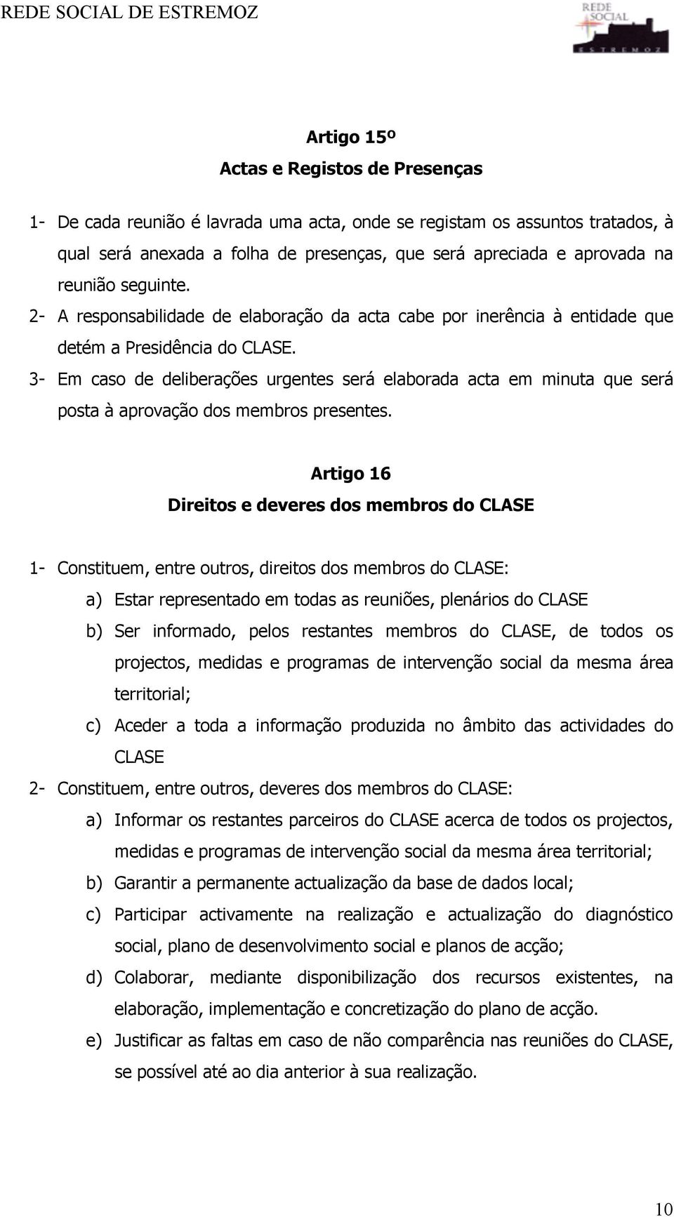 3- Em caso de deliberações urgentes será elaborada acta em minuta que será posta à aprovação dos membros presentes.