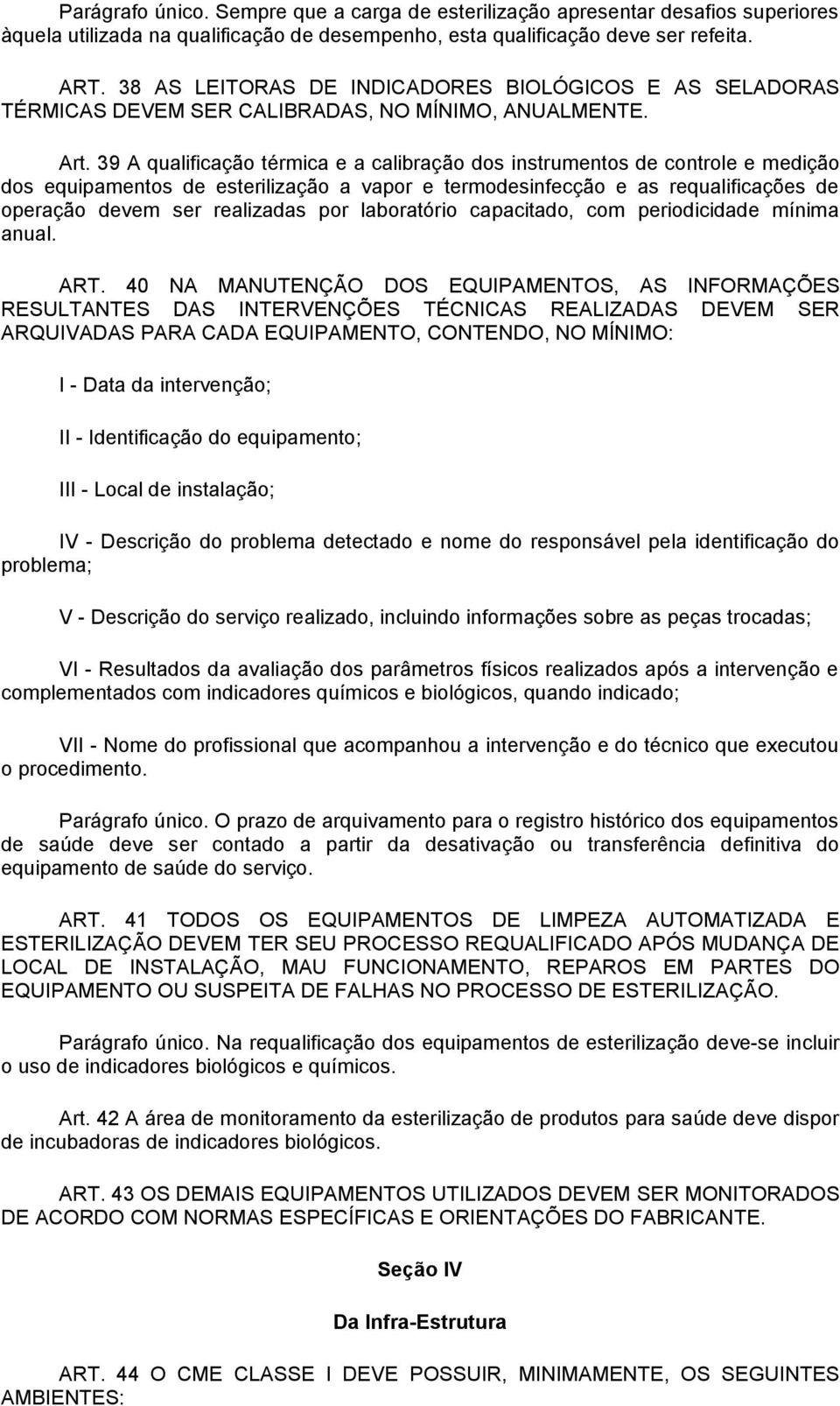 39 A qualificação térmica e a calibração dos instrumentos de controle e medição dos equipamentos de esterilização a vapor e termodesinfecção e as requalificações de operação devem ser realizadas por