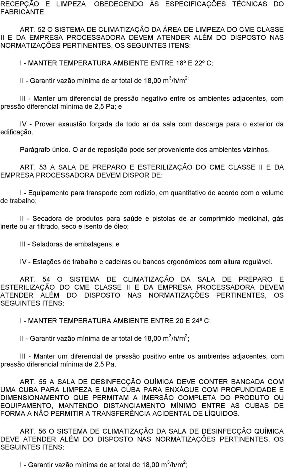 AMBIENTE ENTRE 18º E 22º C; II - Garantir vazão mínima de ar total de 18,00 m 3 /h/m 2; III - Manter um diferencial de pressão negativo entre os ambientes adjacentes, com pressão diferencial mínima