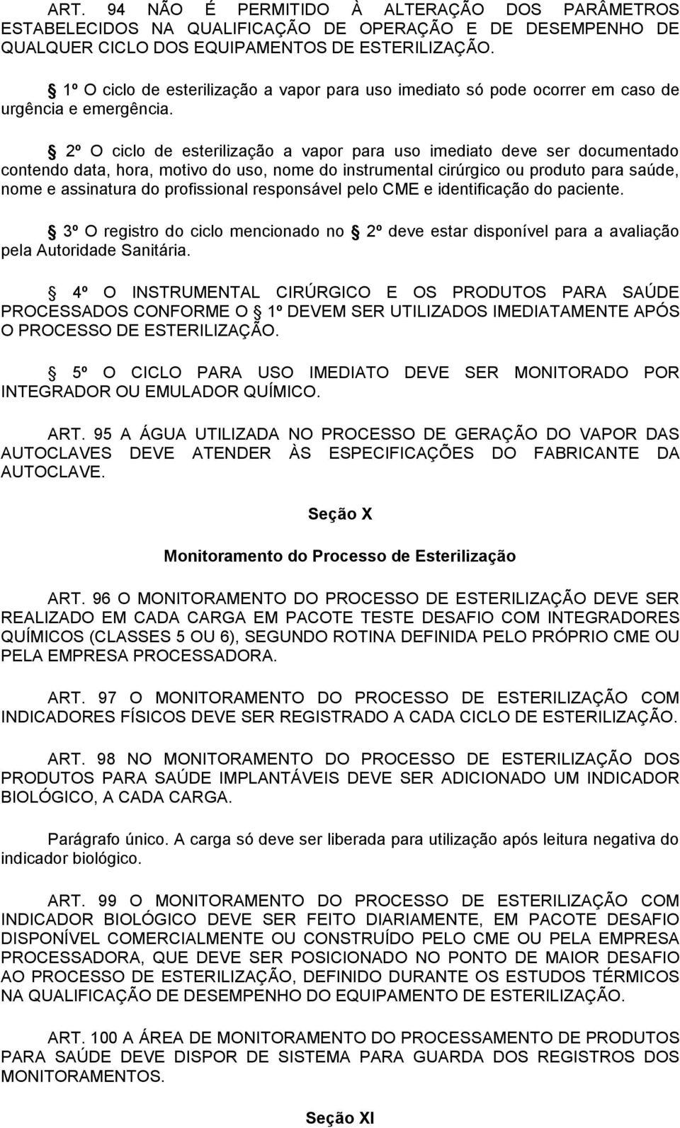 2º O ciclo de esterilização a vapor para uso imediato deve ser documentado contendo data, hora, motivo do uso, nome do instrumental cirúrgico ou produto para saúde, nome e assinatura do profissional