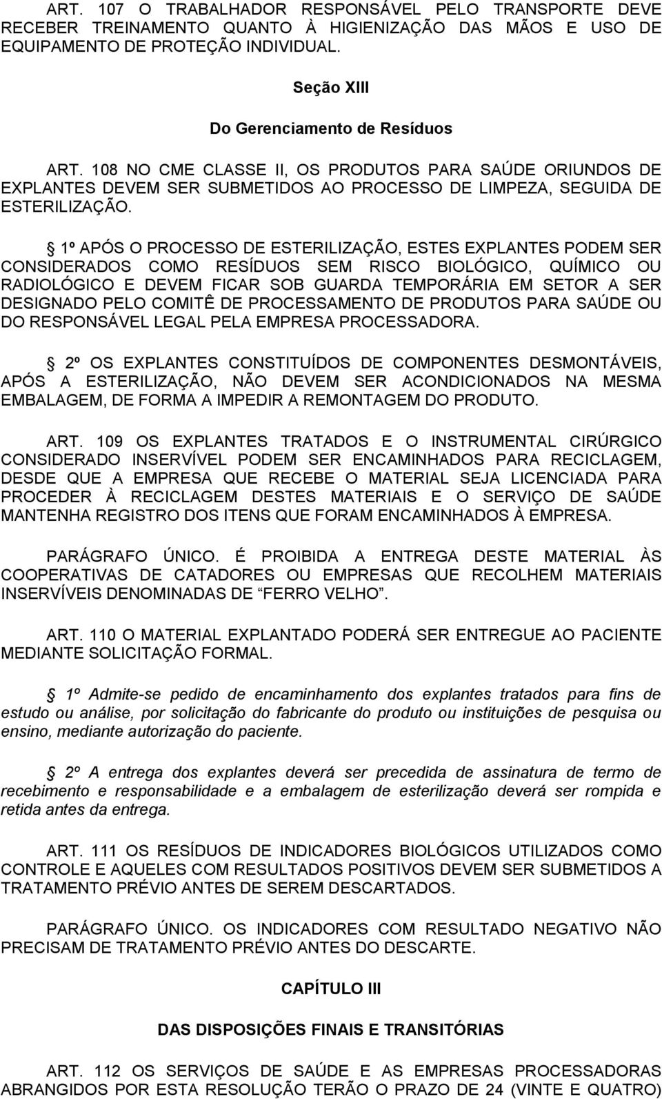 1º APÓS O PROCESSO DE ESTERILIZAÇÃO, ESTES EXPLANTES PODEM SER CONSIDERADOS COMO RESÍDUOS SEM RISCO BIOLÓGICO, QUÍMICO OU RADIOLÓGICO E DEVEM FICAR SOB GUARDA TEMPORÁRIA EM SETOR A SER DESIGNADO PELO