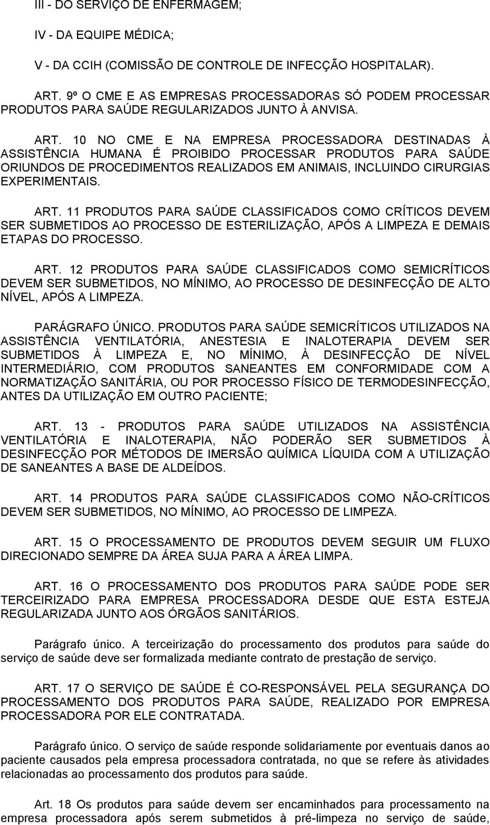 10 NO CME E NA EMPRESA PROCESSADORA DESTINADAS À ASSISTÊNCIA HUMANA É PROIBIDO PROCESSAR PRODUTOS PARA SAÚDE ORIUNDOS DE PROCEDIMENTOS REALIZADOS EM ANIMAIS, INCLUINDO CIRURGIAS EXPERIMENTAIS. ART.