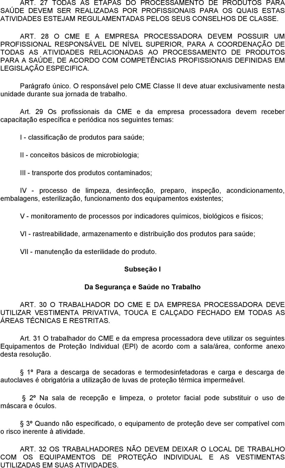 ACORDO COM COMPETÊNCIAS PROFISSIONAIS DEFINIDAS EM LEGISLAÇÃO ESPECIFICA. Parágrafo único. O responsável pelo CME Classe II deve atuar exclusivamente nesta unidade durante sua jornada de trabalho.