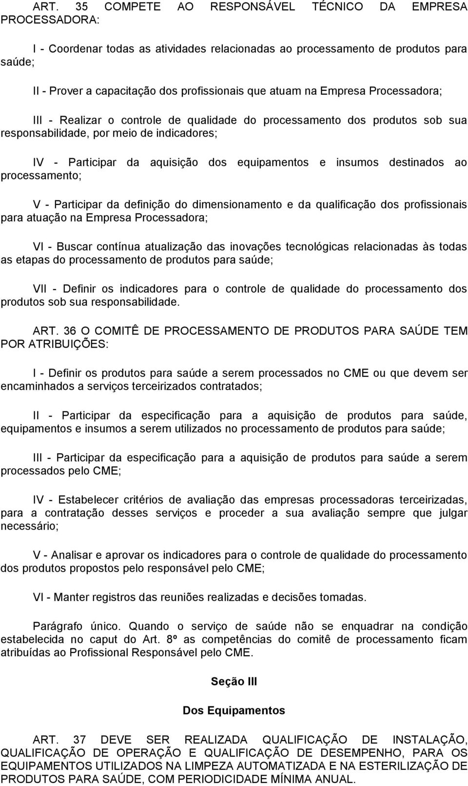 insumos destinados ao processamento; V - Participar da definição do dimensionamento e da qualificação dos profissionais para atuação na Empresa Processadora; VI - Buscar contínua atualização das