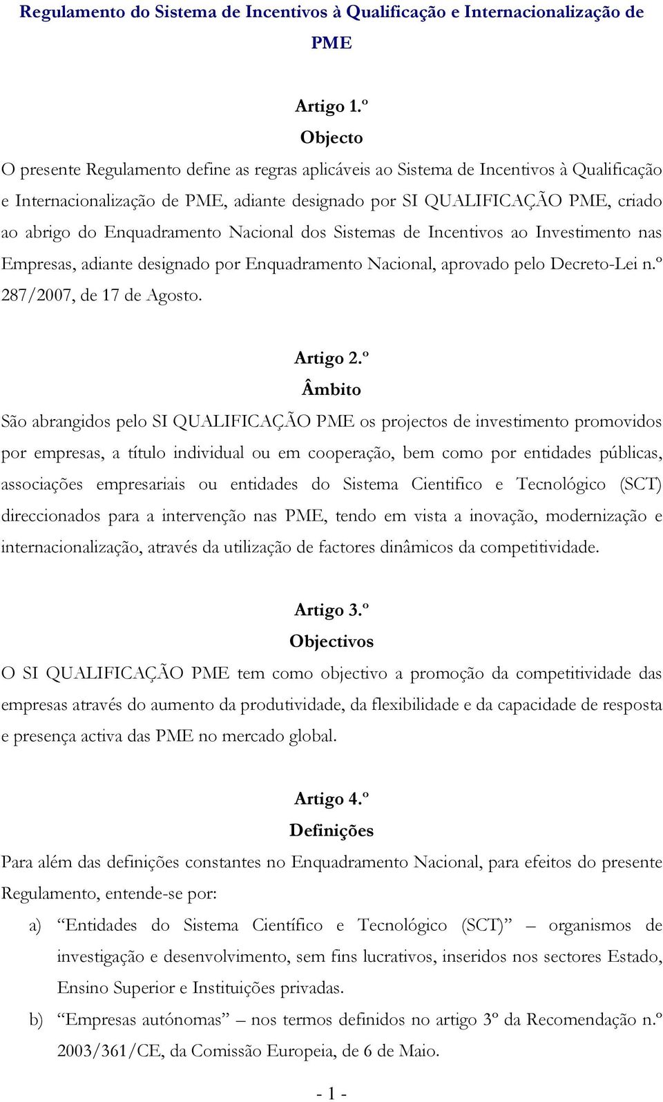 Enquadramento Nacional dos Sistemas de Incentivos ao Investimento nas Empresas, adiante designado por Enquadramento Nacional, aprovado pelo Decreto-Lei n.º 287/2007, de 17 de Agosto. Artigo 2.