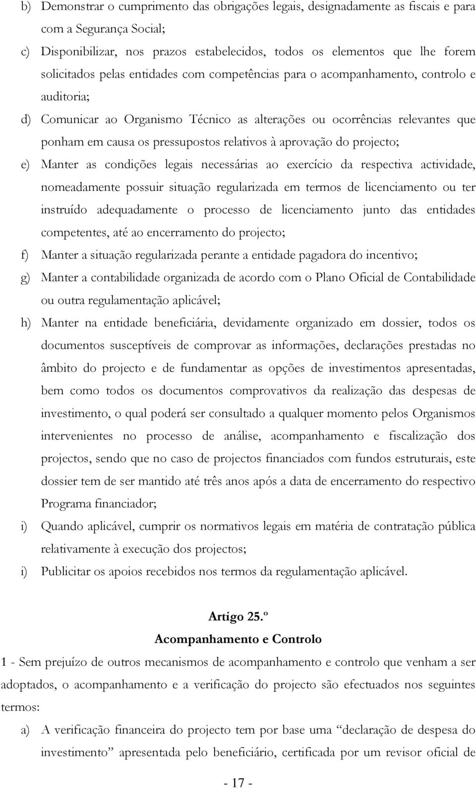 aprovação do projecto; e) Manter as condições legais necessárias ao exercício da respectiva actividade, nomeadamente possuir situação regularizada em termos de licenciamento ou ter instruído