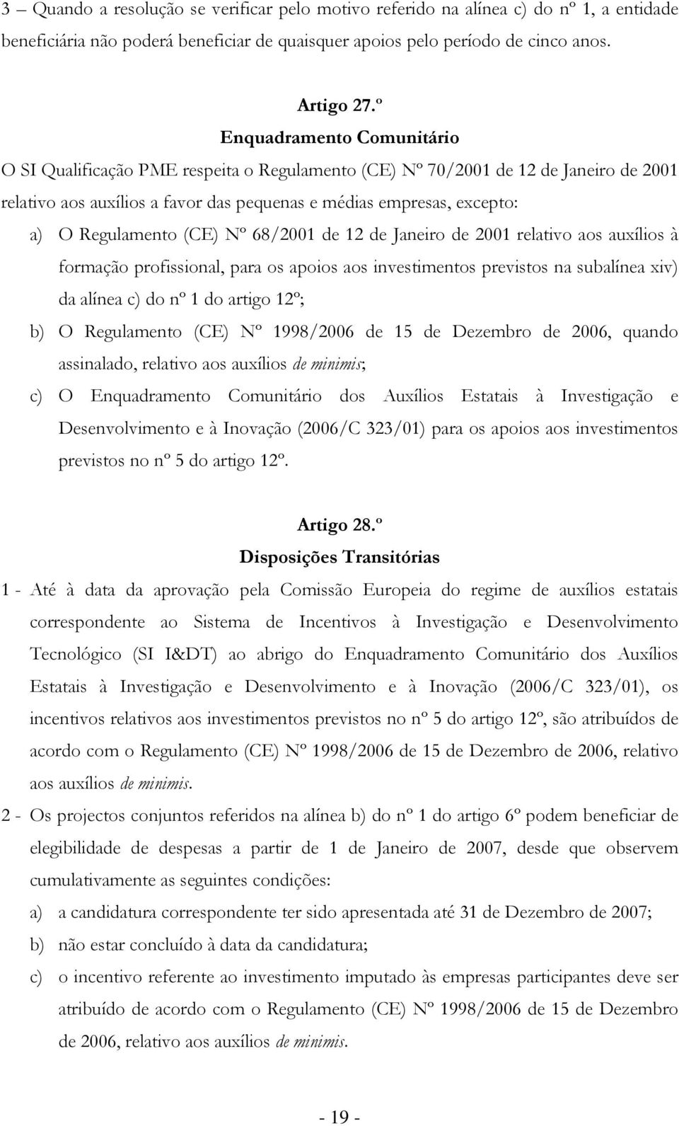 Regulamento (CE) Nº 68/2001 de 12 de Janeiro de 2001 relativo aos auxílios à formação profissional, para os apoios aos investimentos previstos na subalínea xiv) da alínea c) do nº 1 do artigo 12º; b)