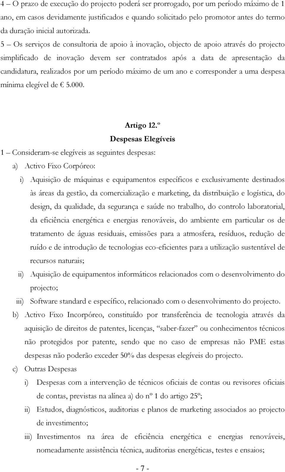 5 Os serviços de consultoria de apoio à inovação, objecto de apoio através do projecto simplificado de inovação devem ser contratados após a data de apresentação da candidatura, realizados por um