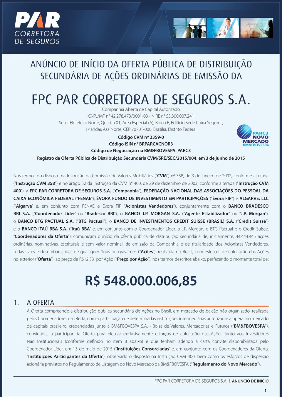 BRPARCACNOR3 Código de Negociação na BM&FBOVESPA: PARC3 Registro da Oferta Pública de Distribuição Secundária CVM/SRE/SEC/2015/004, em 3 de junho de 2015 PARC3 Nos termos do disposto na Instrução da