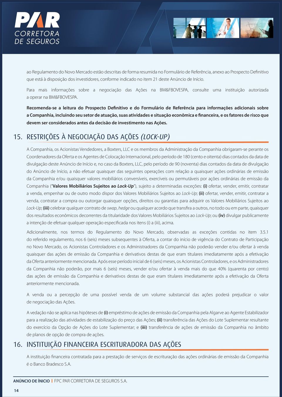 Recomenda-se a leitura do Prospecto Definitivo e do Formulário de Referência para informações adicionais sobre a Companhia, incluindo seu setor de atuação, suas atividades e situação econômica e