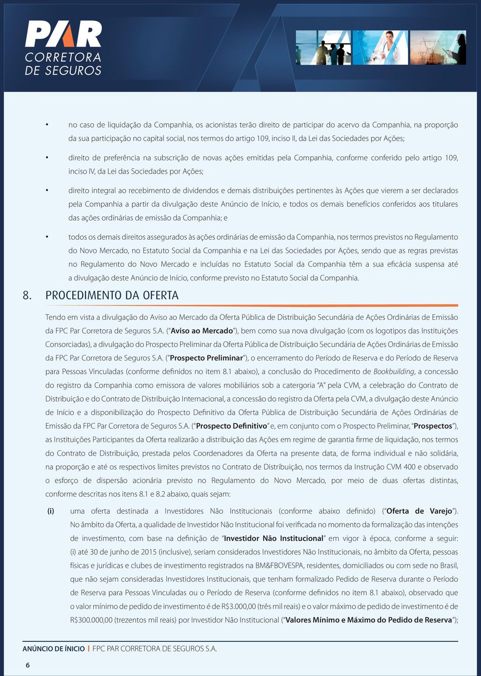 ao recebimento de dividendos e demais distribuições pertinentes às Ações que vierem a ser declarados pela Companhia a partir da divulgação deste Anúncio de Início, e todos os demais benefícios