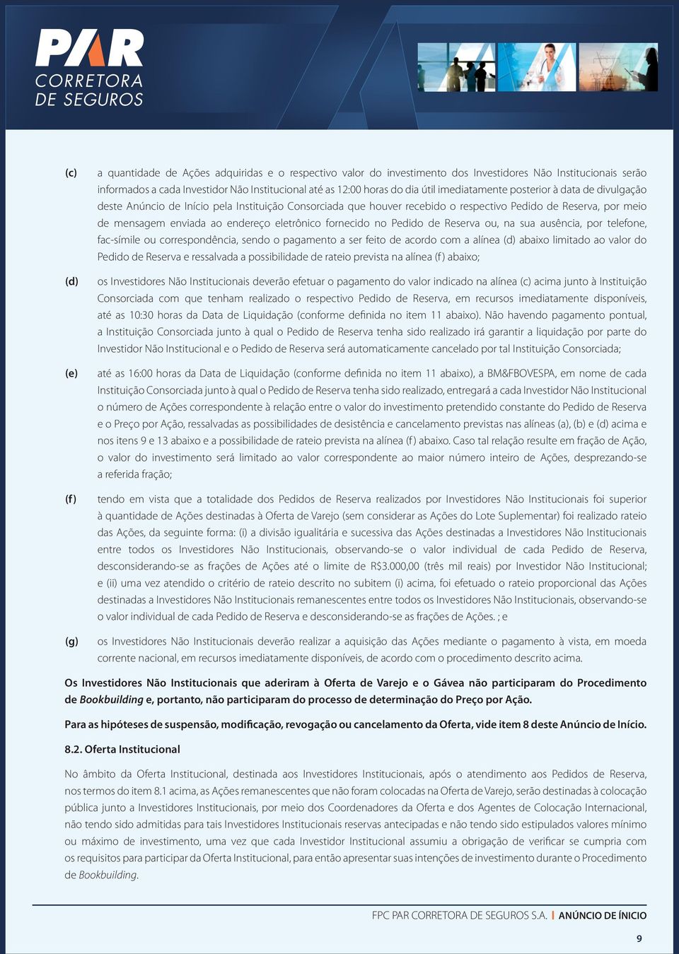 endereço eletrônico fornecido no Pedido de Reserva ou, na sua ausência, por telefone, fac-símile ou correspondência, sendo o pagamento a ser feito de acordo com a alínea (d) abaixo limitado ao valor