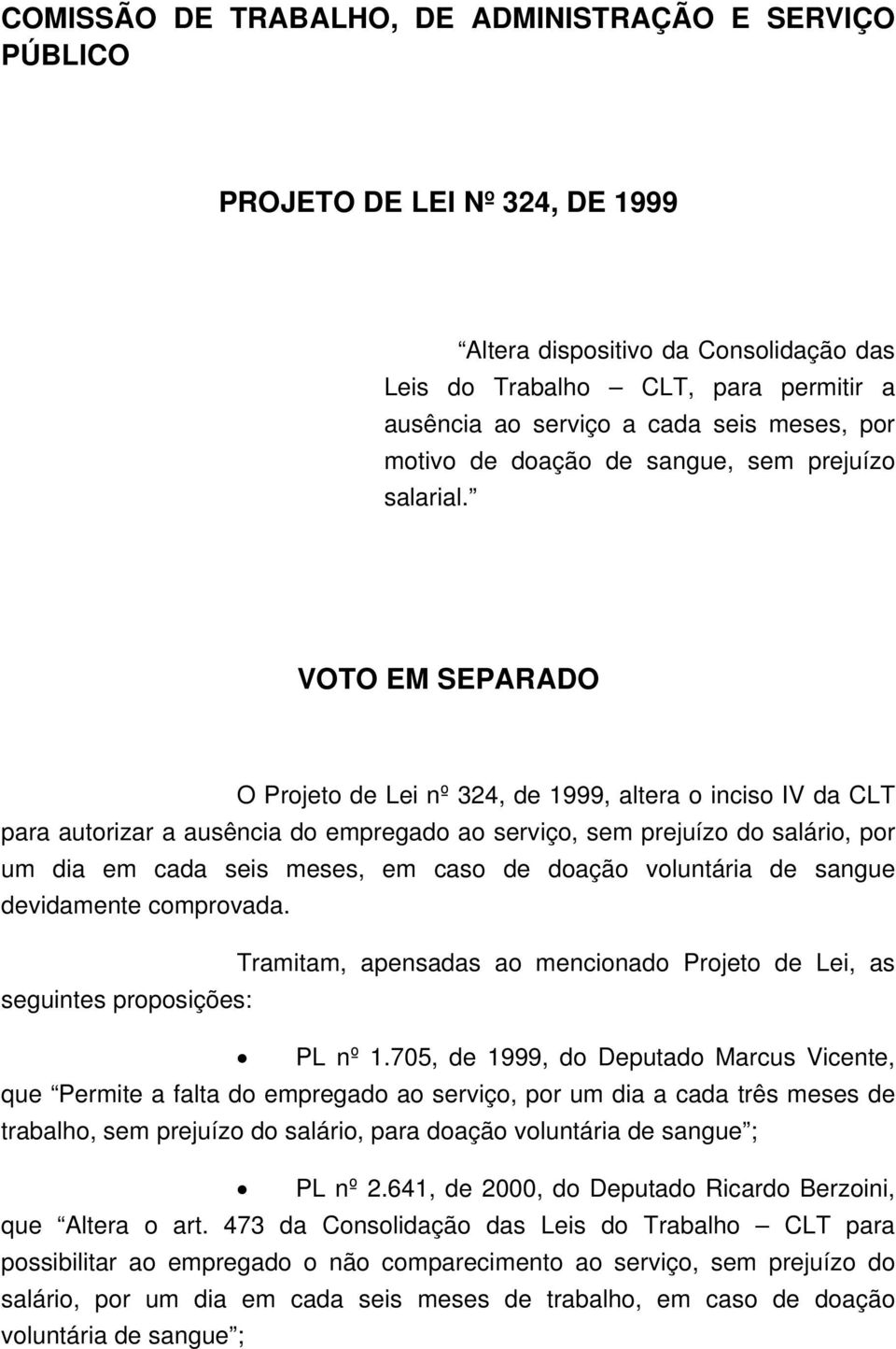 VOTO EM SEPARADO O Projeto de Lei nº 324, de 1999, altera o inciso IV da CLT para autorizar a ausência do empregado ao serviço, sem prejuízo do salário, por um dia em cada seis meses, em caso de