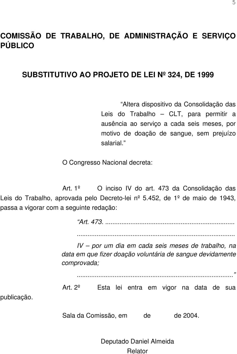 473 da Consolidação das Leis do Trabalho, aprovada pelo Decreto-lei nº 5.452, de 1º de maio de 1943, passa a vigorar com a seguinte redação: Art. 473.