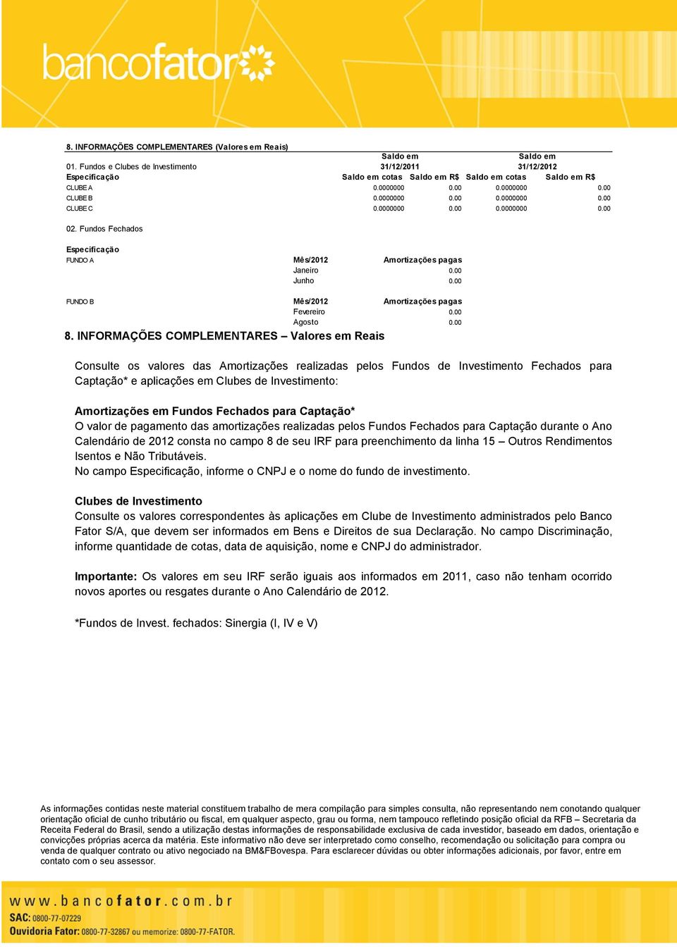 INFORMAÇÕES COMPLEMENTARES Valores em Reais Consulte os valores das Amortizações realizadas pelos Fundos de Investimento Fechados para Captação* e aplicações em Clubes de Investimento: Amortizações