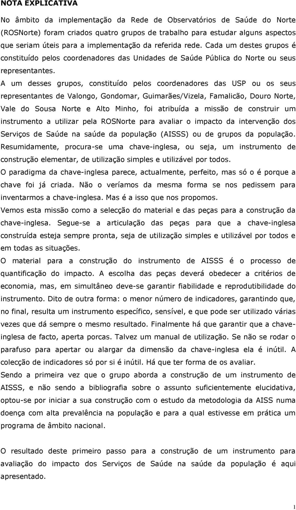 A um desses grupos, constituído pelos coordenadores das USP ou os seus representantes de Valongo, Gondomar, Guimarães/Vizela, Famalicão, Douro Norte, Vale do Sousa Norte e Alto Minho, foi atribuída a