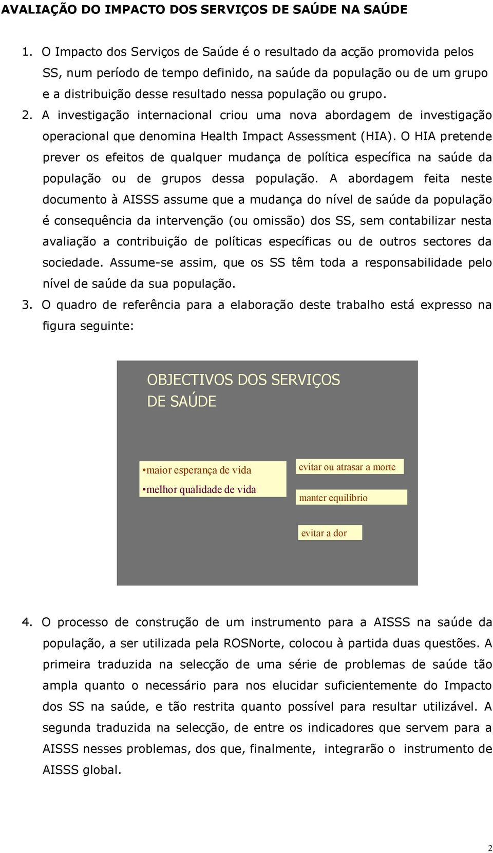 grupo. 2. A investigação internacional criou uma nova abordagem de investigação operacional que denomina Health Impact Assessment (HIA).