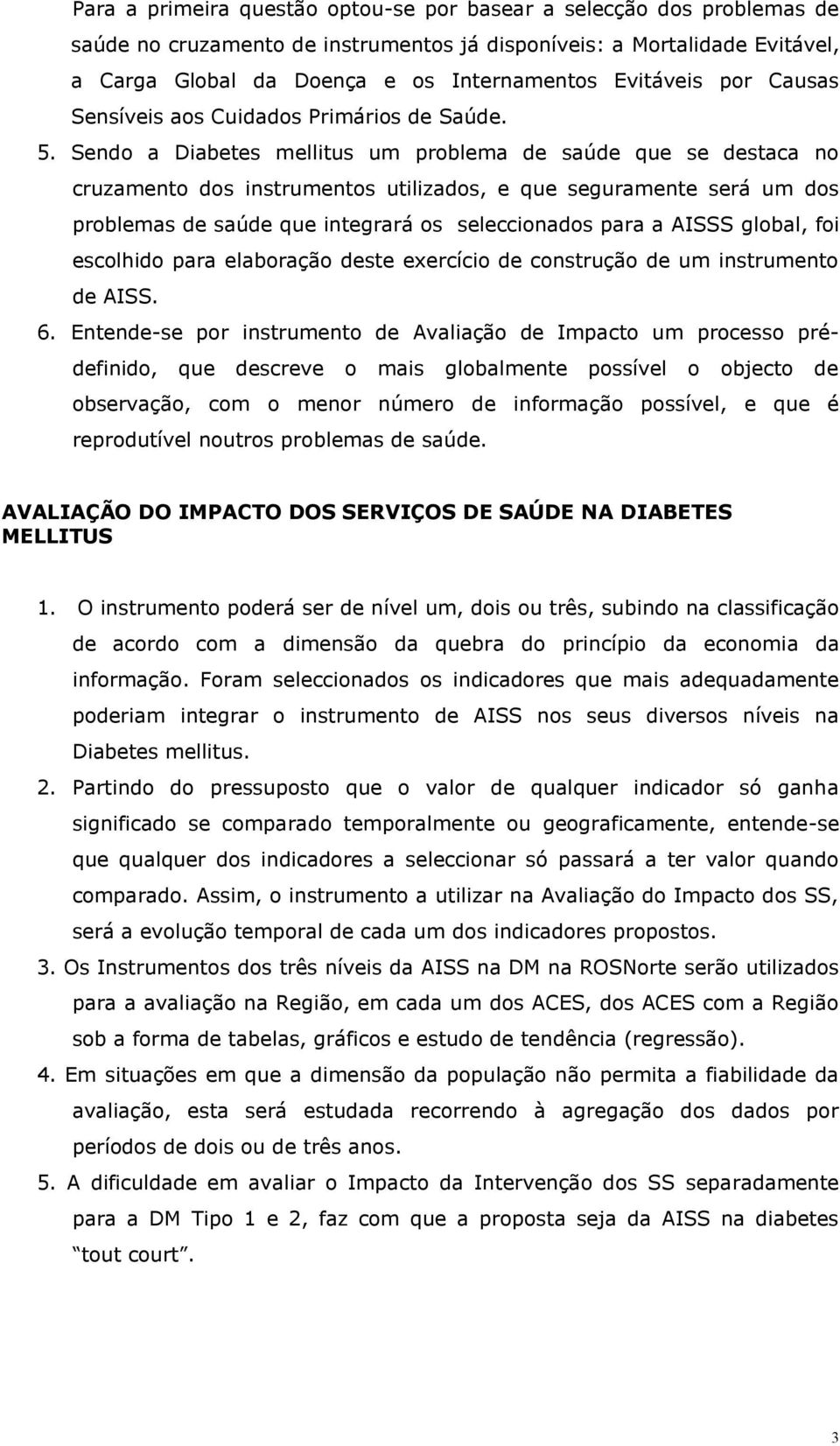 Sendo a Diabetes mellitus um problema de saúde que se destaca no cruzamento dos instrumentos utilizados, e que seguramente será um dos problemas de saúde que integrará os seleccionados para a AISSS