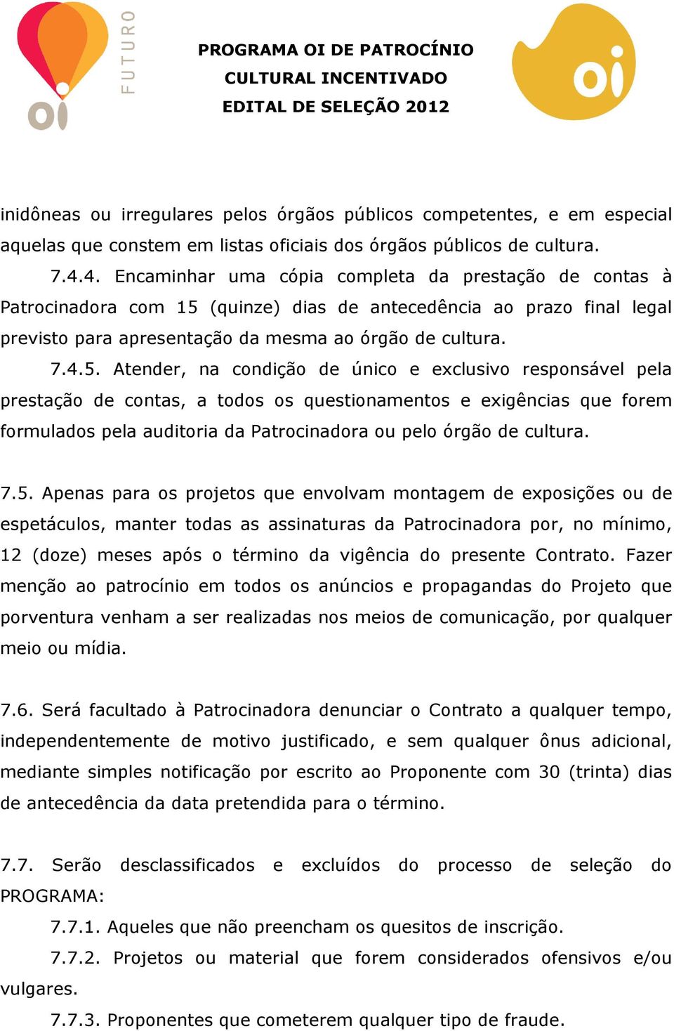 (quinze) dias de antecedência ao prazo final legal previsto para apresentação da mesma ao órgão de cultura. 7.4.5.