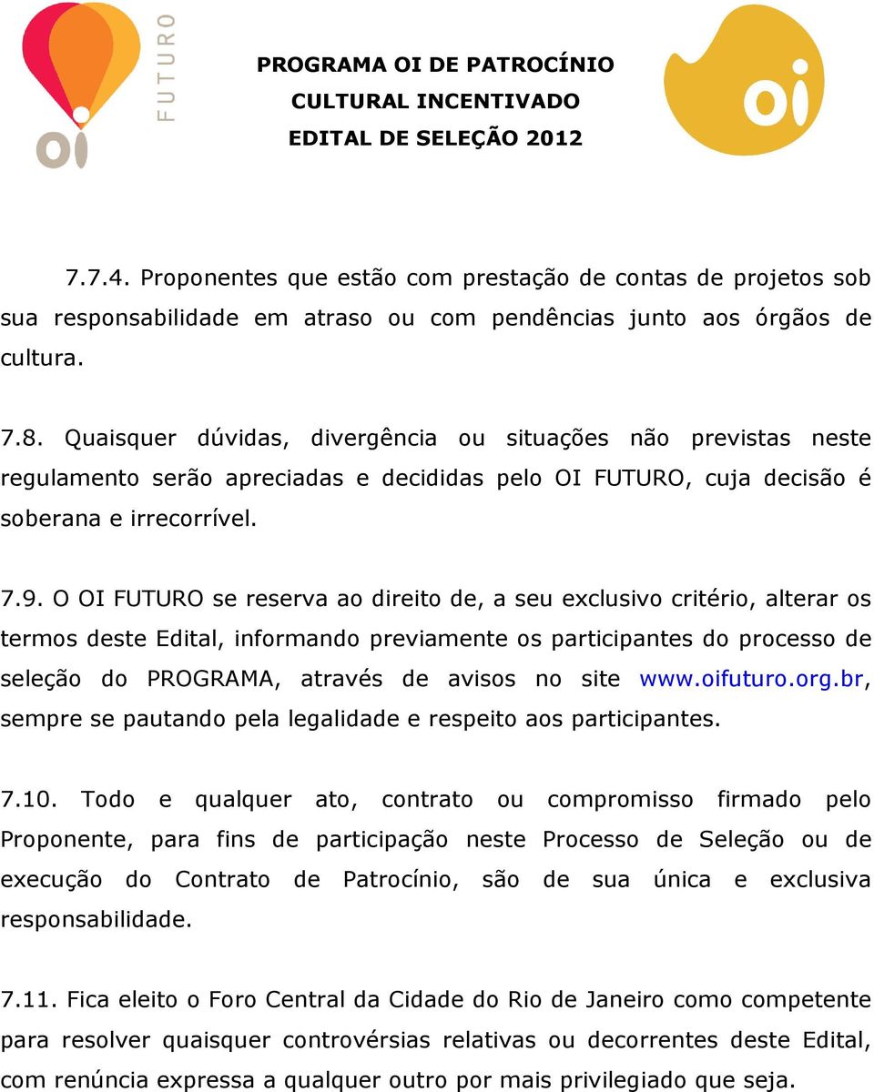 O OI FUTURO se reserva ao direito de, a seu exclusivo critério, alterar os termos deste Edital, informando previamente os participantes do processo de seleção do PROGRAMA, através de avisos no site