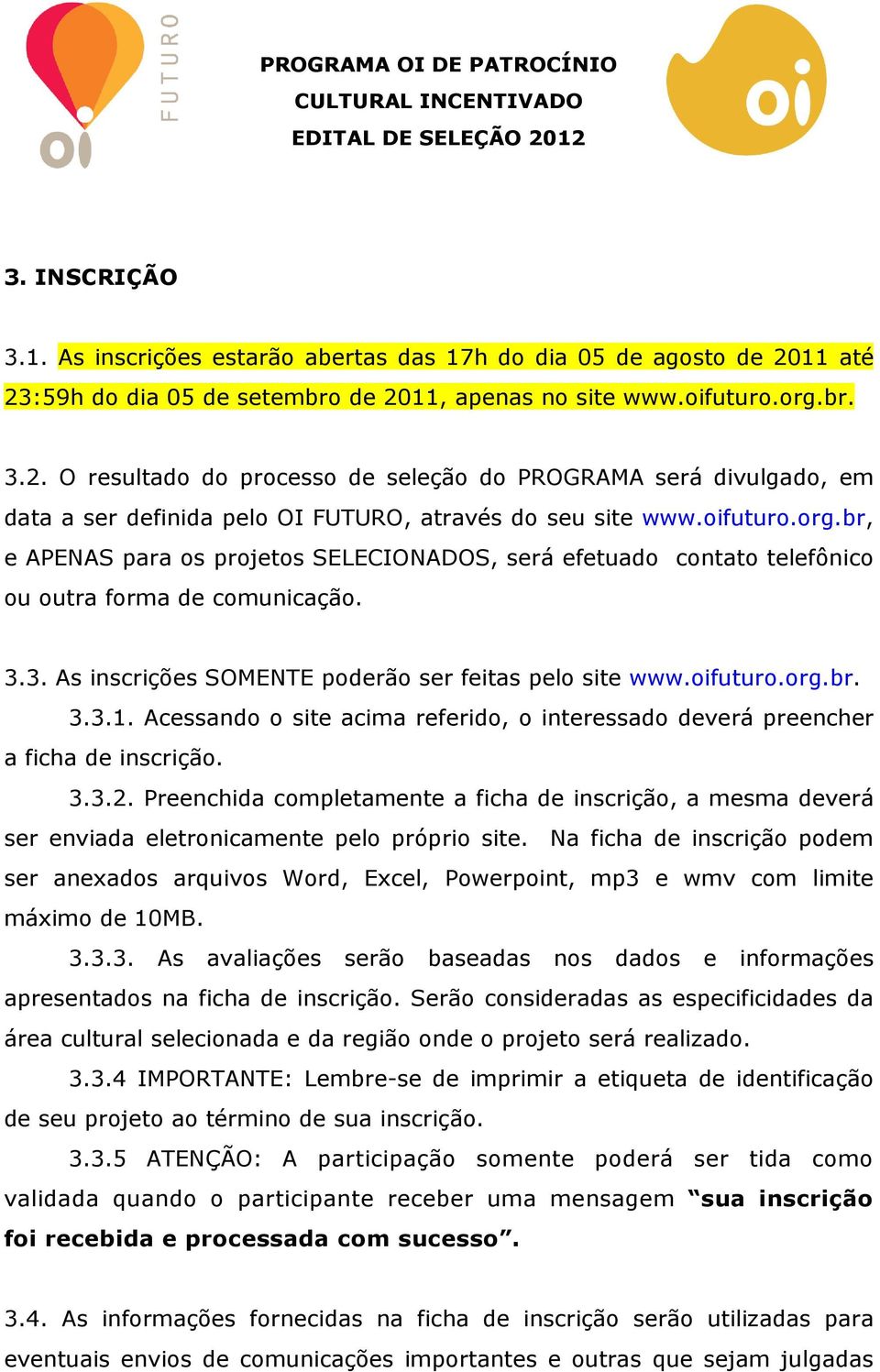 oifuturo.org.br, e APENAS para os projetos SELECIONADOS, será efetuado contato telefônico ou outra forma de comunicação. 3.3. As inscrições SOMENTE poderão ser feitas pelo site www.oifuturo.org.br. 3.3.1.