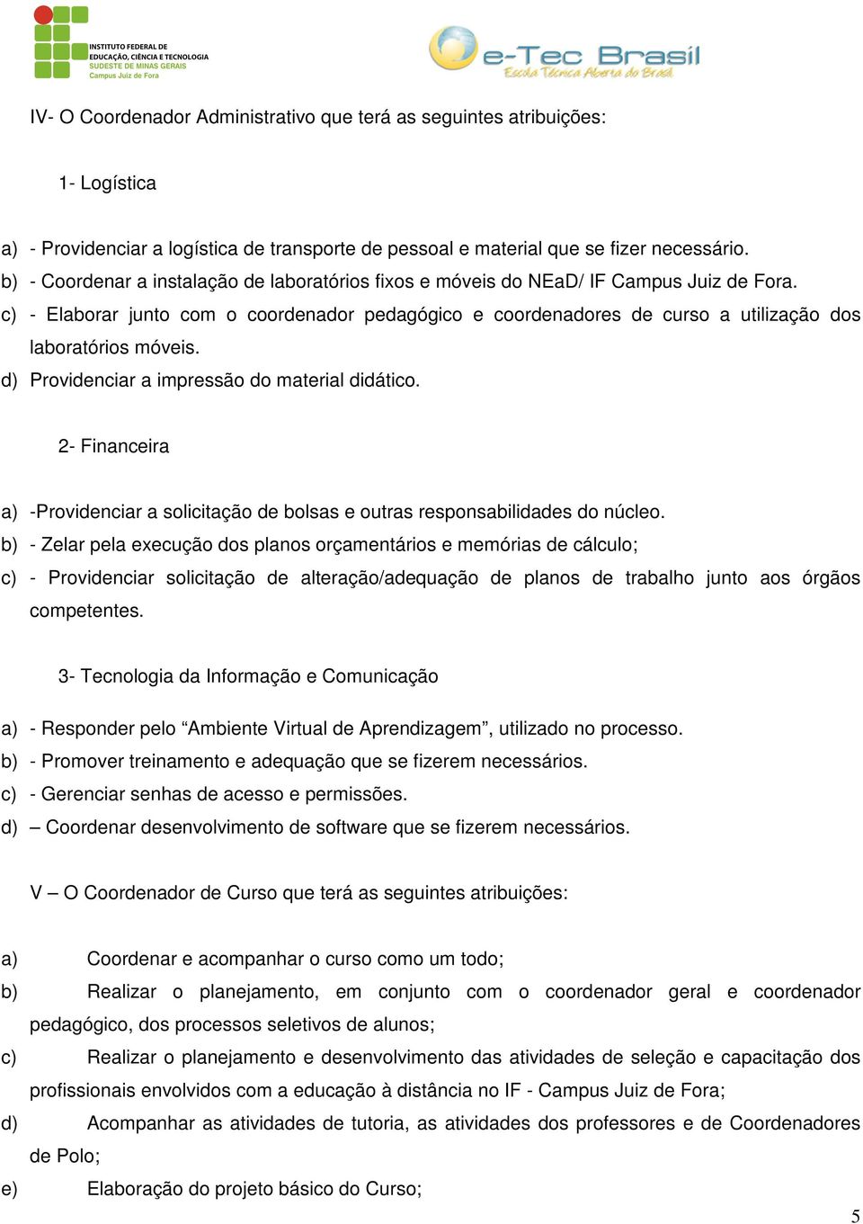 c) - Elaborar junto com o coordenador pedagógico e coordenadores de curso a utilização dos laboratórios móveis. d) Providenciar a impressão do material didático.