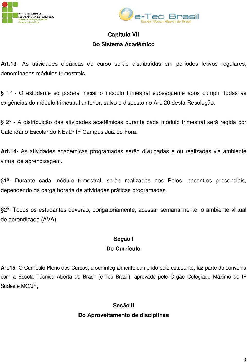 2º - A distribuição das atividades acadêmicas durante cada módulo trimestral será regida por Calendário Escolar do NEaD/ IF Campus Juiz de Fora. Art.