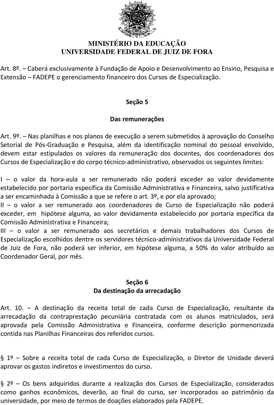 valores da remuneração dos docentes, dos coordenadores dos Cursos de Especialização e do corpo técnico administrativo, observados os seguintes limites: I o valor da hora aula a ser remunerado não