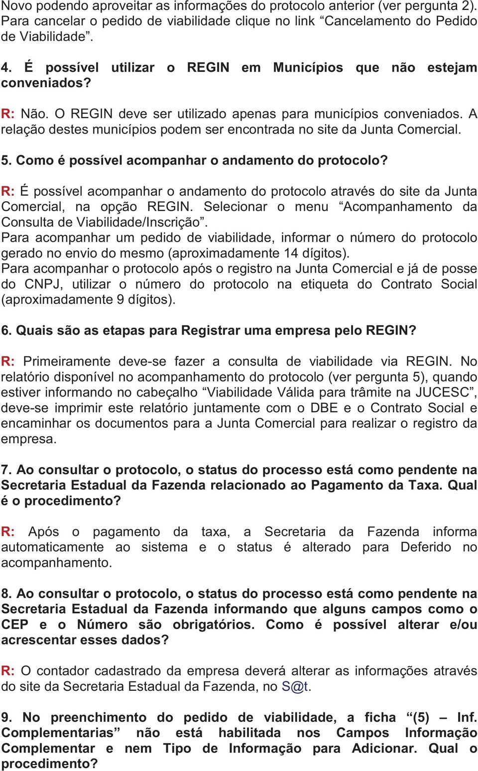 A relação destes municípios podem ser encontrada no site da Junta Comercial. 5. Como é possível acompanhar o andamento do protocolo?