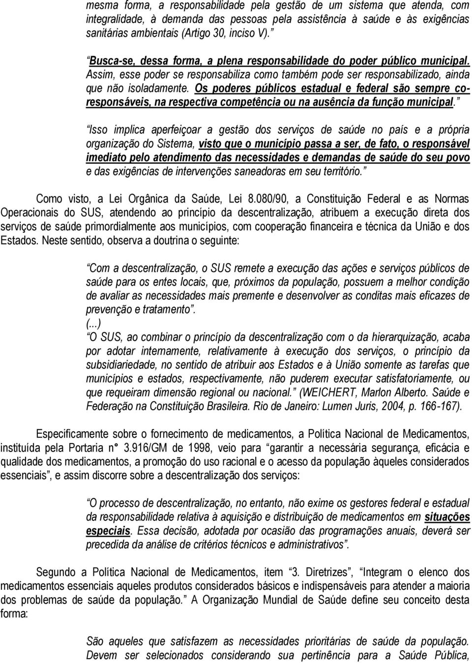 Os poderes públicos estadual e federal são sempre coresponsáveis, na respectiva competência ou na ausência da função municipal.