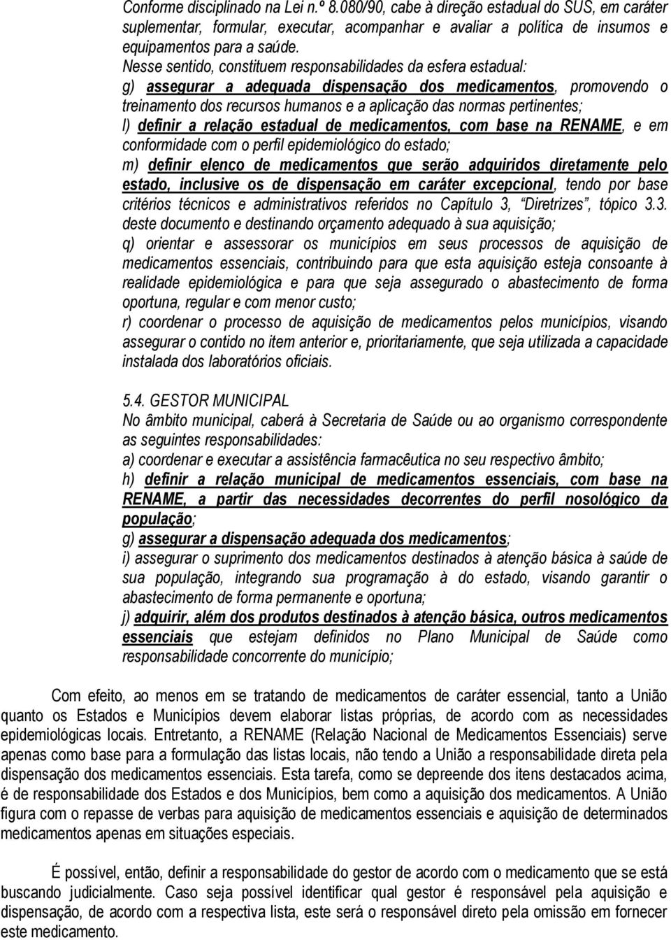 pertinentes; l) definir a relação estadual de medicamentos, com base na RENAME, e em conformidade com o perfil epidemiológico do estado; m) definir elenco de medicamentos que serão adquiridos