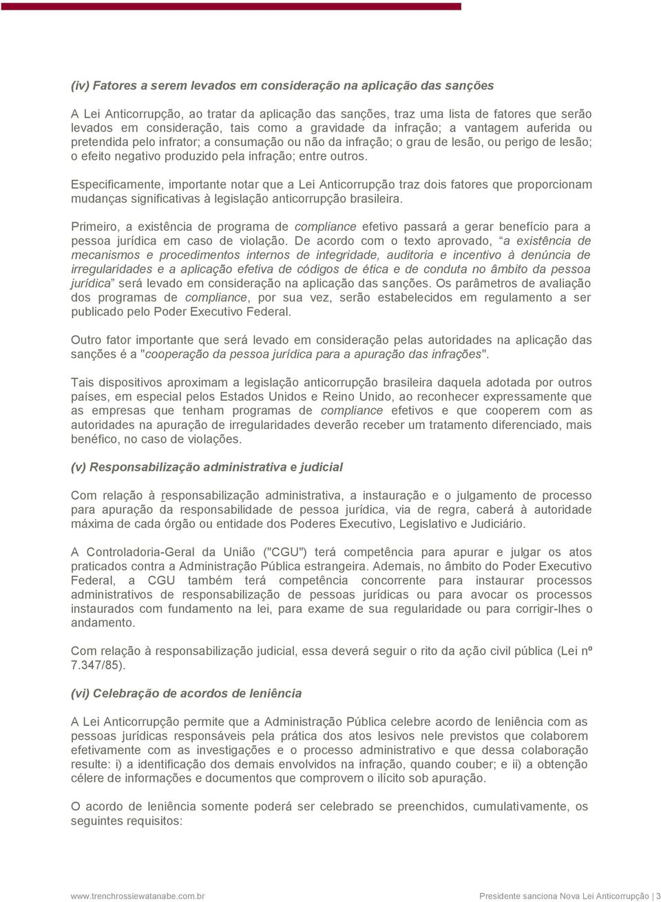 Especificamente, importante notar que a Lei Anticorrupção traz dois fatores que proporcionam mudanças significativas à legislação anticorrupção brasileira.